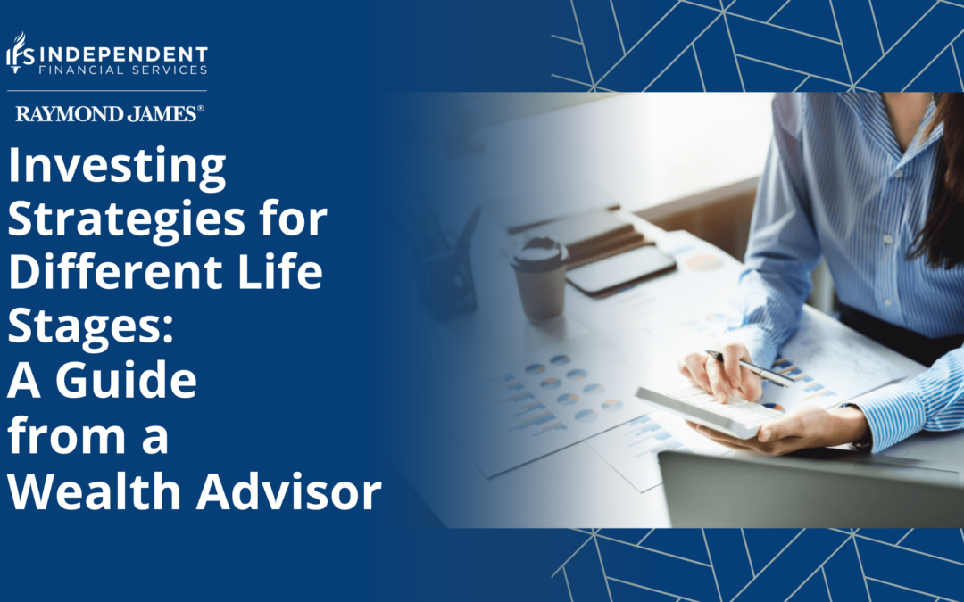 Investing Strategies for Different Life Stages: A Guide from a Wealth Advisor